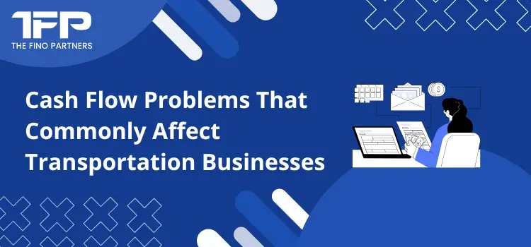 Cash Flow Problems That Commonly Affect Transportation Businesses